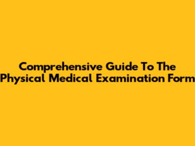 Comprehensive Guide To The Physical Medical Examination Form