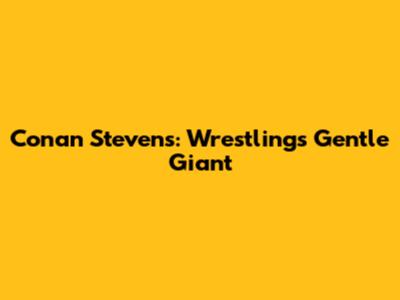 Conan Stevens: Wrestling's Gentle Giant