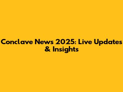 Conclave News 2025: Live Updates & Insights