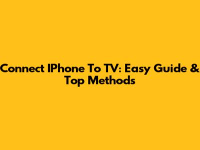 Connect IPhone To TV: Easy Guide & Top Methods
