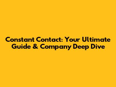 Constant Contact: Your Ultimate Guide & Company Deep Dive