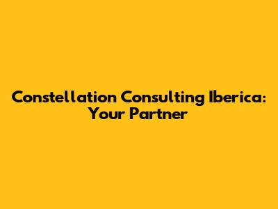 Constellation Consulting Iberica: Your Partner