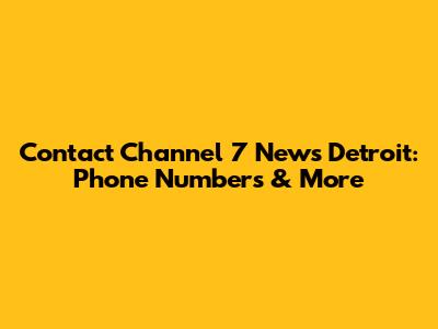 Contact Channel 7 News Detroit: Phone Numbers & More