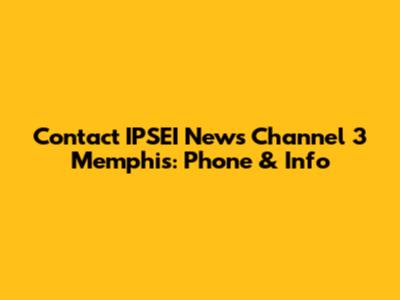 Contact IPSEI News Channel 3 Memphis: Phone & Info