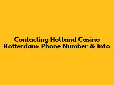 Contacting Holland Casino Rotterdam: Phone Number & Info
