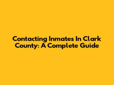 Contacting Inmates In Clark County: A Complete Guide