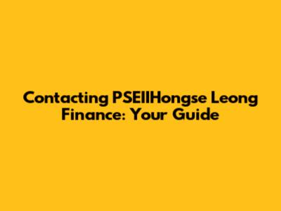 Contacting PSEIIHongse Leong Finance: Your Guide