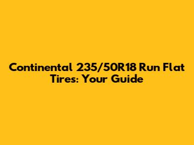 Continental 235/50R18 Run Flat Tires:  Your Guide