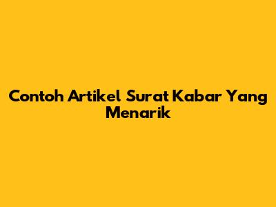 Contoh Artikel Surat Kabar Yang Menarik