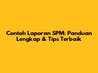 Contoh Laporan SPM: Panduan Lengkap & Tips Terbaik