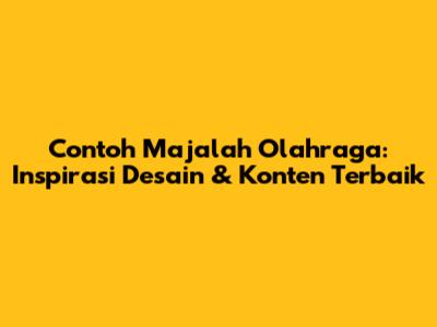 Contoh Majalah Olahraga: Inspirasi Desain & Konten Terbaik