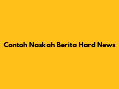Contoh Naskah Berita Hard News
