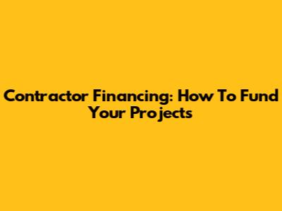 Contractor Financing: How To Fund Your Projects