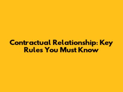 Contractual Relationship: Key Rules You Must Know