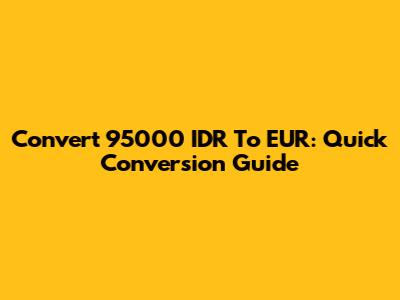 Convert 95000 IDR To EUR: Quick Conversion Guide