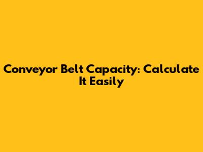 Conveyor Belt Capacity: Calculate It Easily