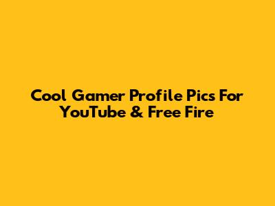 Cool Gamer Profile Pics For YouTube & Free Fire