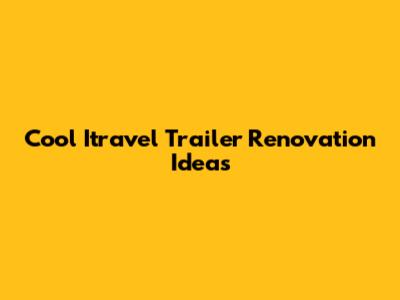 Cool Itravel Trailer Renovation Ideas