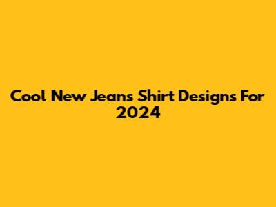 Cool New Jeans Shirt Designs For 2024