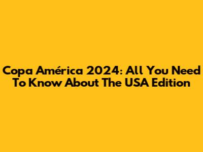 Copa América 2024: All You Need To Know About The USA Edition