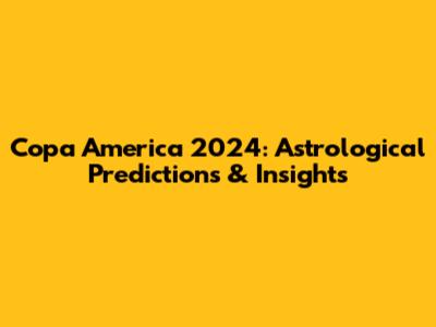 Copa America 2024: Astrological Predictions & Insights