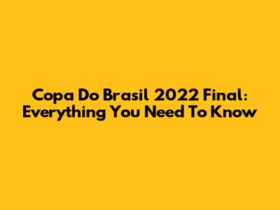 Copa Do Brasil 2022 Final: Everything You Need To Know
