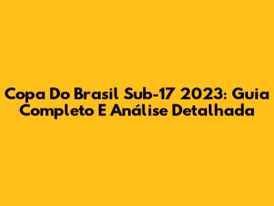 Copa Do Brasil Sub-17 2023: Guia Completo E Análise Detalhada