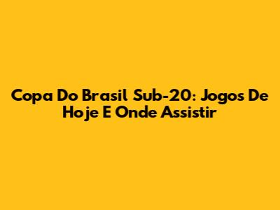 Copa Do Brasil Sub-20: Jogos De Hoje E Onde Assistir