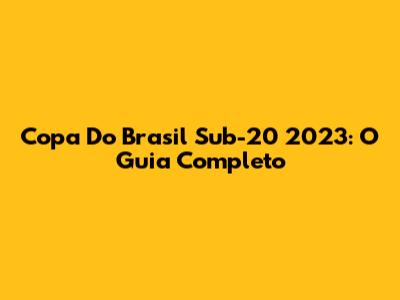 Copa Do Brasil Sub-20 2023: O Guia Completo