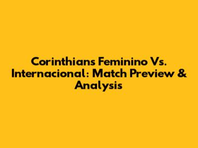 Corinthians Feminino Vs. Internacional: Match Preview & Analysis