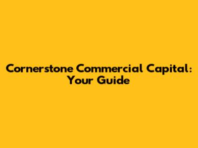 Cornerstone Commercial Capital: Your Guide