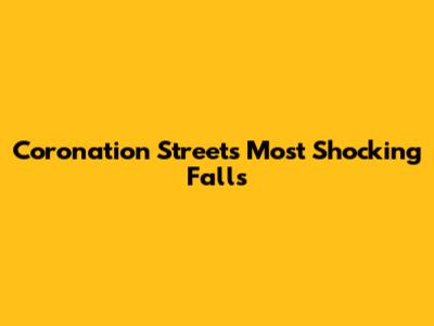 Coronation Street's Most Shocking Falls