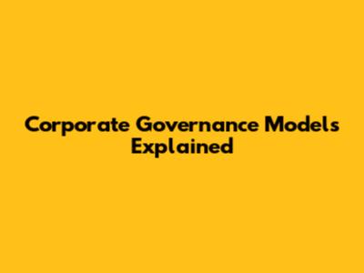 Corporate Governance Models Explained
