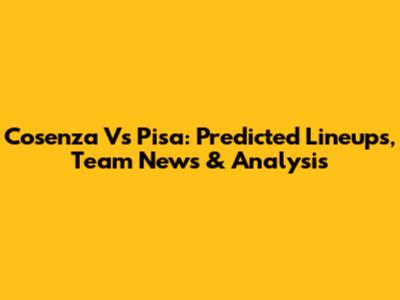 Cosenza Vs Pisa: Predicted Lineups, Team News & Analysis