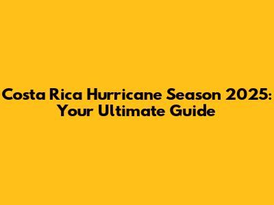 Costa Rica Hurricane Season 2025: Your Ultimate Guide