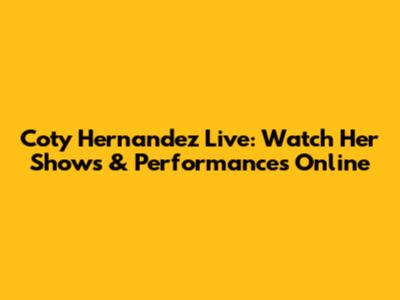 Coty Hernandez Live: Watch Her Shows & Performances Online