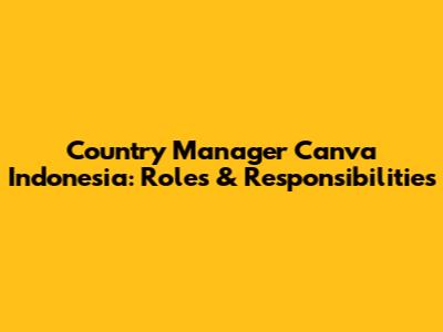 Country Manager Canva Indonesia: Roles & Responsibilities