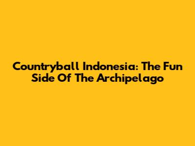 Countryball Indonesia: The Fun Side Of The Archipelago