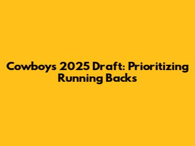 Cowboys 2025 Draft: Prioritizing Running Backs