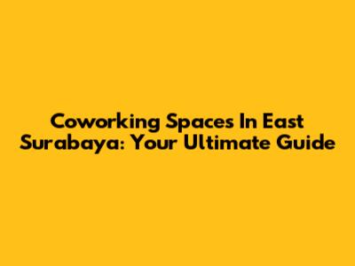 Coworking Spaces In East Surabaya: Your Ultimate Guide