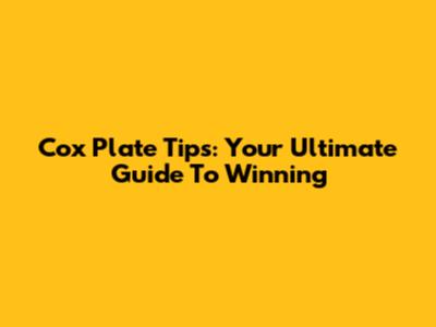 Cox Plate Tips: Your Ultimate Guide To Winning
