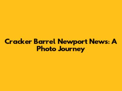 Cracker Barrel Newport News: A Photo Journey