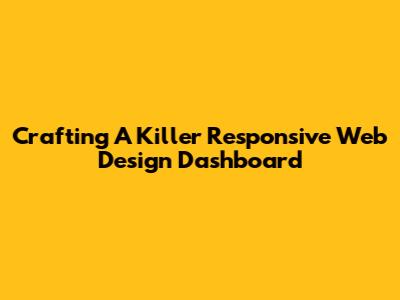 Crafting A Killer Responsive Web Design Dashboard