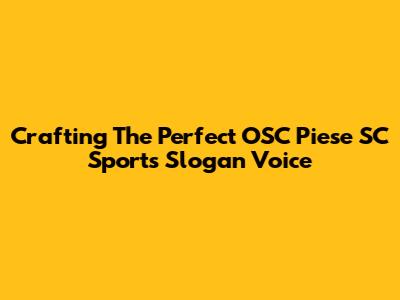 Crafting The Perfect OSC Piese SC Sports Slogan Voice