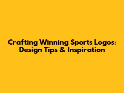 Crafting Winning Sports Logos: Design Tips & Inspiration