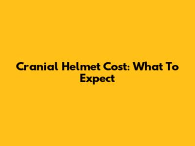 Cranial Helmet Cost: What To Expect