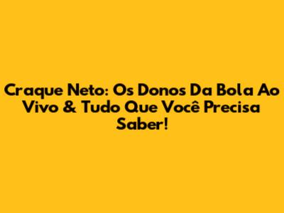 Craque Neto: Os Donos Da Bola Ao Vivo & Tudo Que Você Precisa Saber!