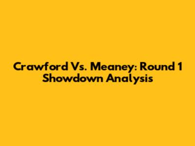 Crawford Vs. Meaney: Round 1 Showdown Analysis