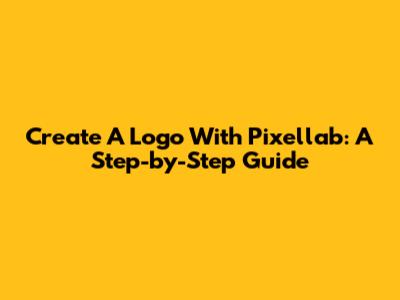 Create A Logo With Pixellab: A Step-by-Step Guide