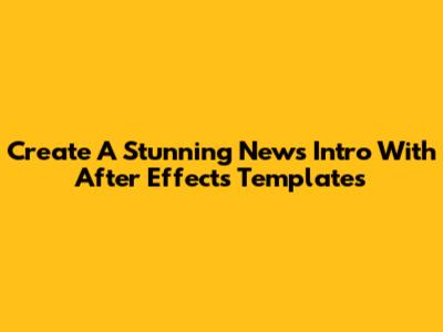 Create A Stunning News Intro With After Effects Templates